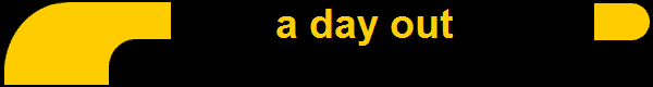        a day out
